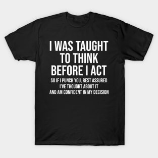 I Was Taught To Think Before I Act So If I Punch You Rest Assured Shirt  Funny Sarcasm T-Shirt